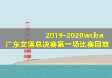 2019-2020wcba广东女篮总决赛第一场比赛回放