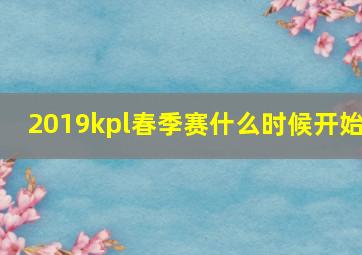 2019kpl春季赛什么时候开始