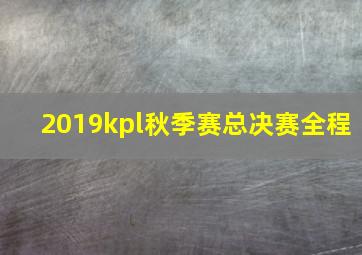 2019kpl秋季赛总决赛全程