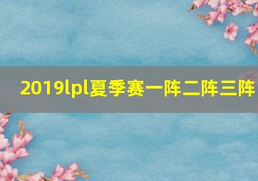 2019lpl夏季赛一阵二阵三阵