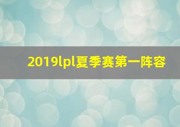 2019lpl夏季赛第一阵容