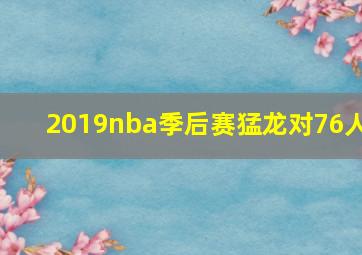 2019nba季后赛猛龙对76人