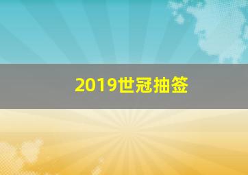 2019世冠抽签