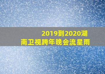 2019到2020湖南卫视跨年晚会流星雨