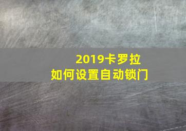 2019卡罗拉如何设置自动锁门