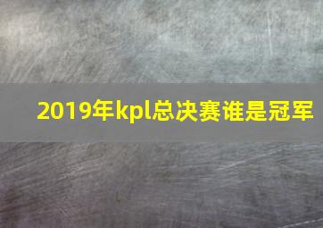 2019年kpl总决赛谁是冠军