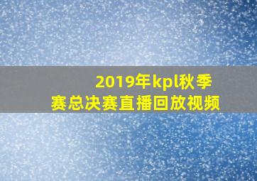 2019年kpl秋季赛总决赛直播回放视频