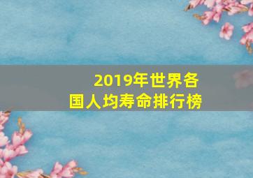 2019年世界各国人均寿命排行榜