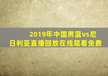 2019年中国男篮vs尼日利亚直播回放在线观看免费