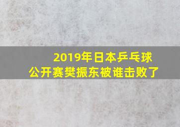 2019年日本乒乓球公开赛樊振东被谁击败了