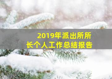 2019年派出所所长个人工作总结报告