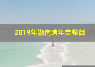 2019年湖南跨年完整版