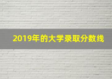 2019年的大学录取分数线