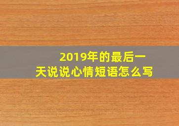 2019年的最后一天说说心情短语怎么写