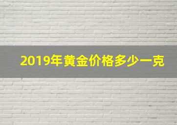 2019年黄金价格多少一克