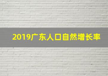 2019广东人口自然增长率