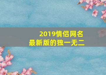 2019情侣网名最新版的独一无二