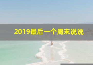 2019最后一个周末说说