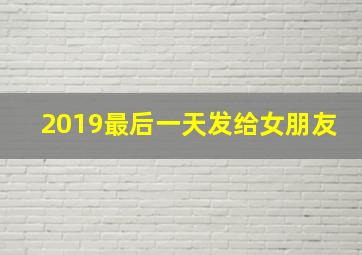 2019最后一天发给女朋友