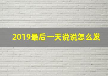 2019最后一天说说怎么发