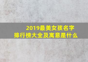 2019最美女孩名字排行榜大全及寓意是什么