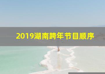 2019湖南跨年节目顺序