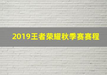 2019王者荣耀秋季赛赛程