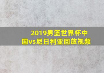 2019男篮世界杯中国vs尼日利亚回放视频