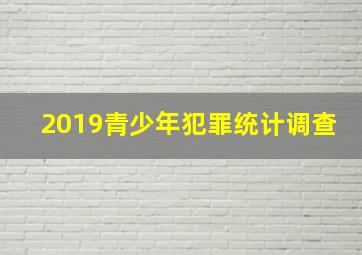 2019青少年犯罪统计调查