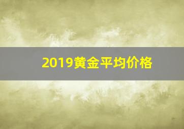 2019黄金平均价格