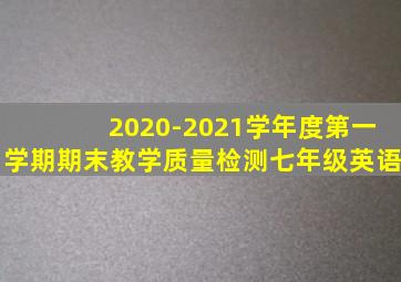 2020-2021学年度第一学期期末教学质量检测七年级英语