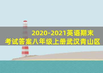 2020-2021英语期末考试答案八年级上册武汉青山区