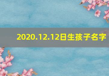 2020.12.12日生孩子名字