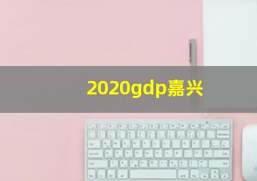 2020gdp嘉兴