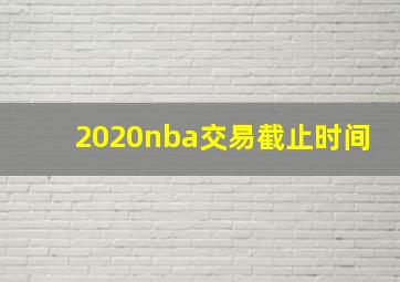 2020nba交易截止时间