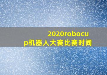 2020robocup机器人大赛比赛时间