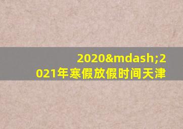 2020—2021年寒假放假时间天津