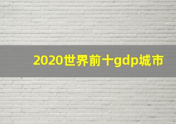 2020世界前十gdp城市