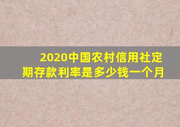 2020中国农村信用社定期存款利率是多少钱一个月