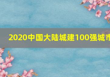 2020中国大陆城建100强城市