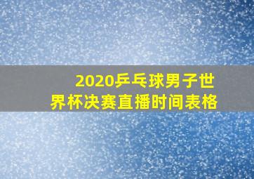 2020乒乓球男子世界杯决赛直播时间表格