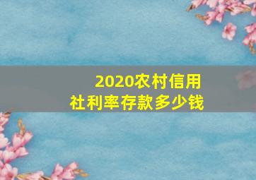 2020农村信用社利率存款多少钱