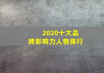 2020十大品牌影响力人物排行