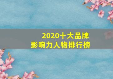 2020十大品牌影响力人物排行榜