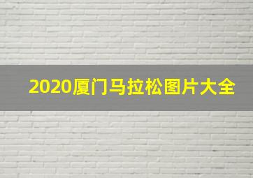 2020厦门马拉松图片大全