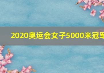 2020奥运会女子5000米冠军