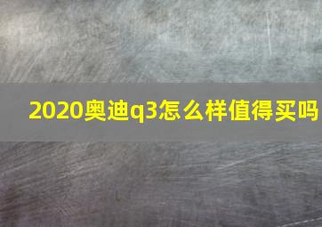 2020奥迪q3怎么样值得买吗