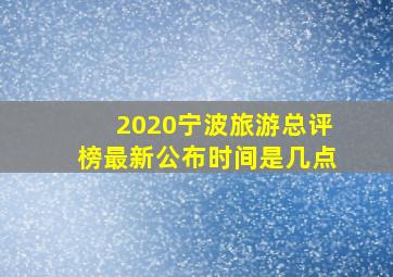 2020宁波旅游总评榜最新公布时间是几点