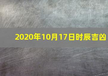 2020年10月17日时辰吉凶