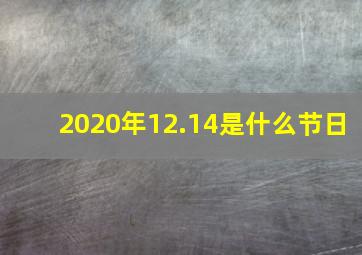 2020年12.14是什么节日